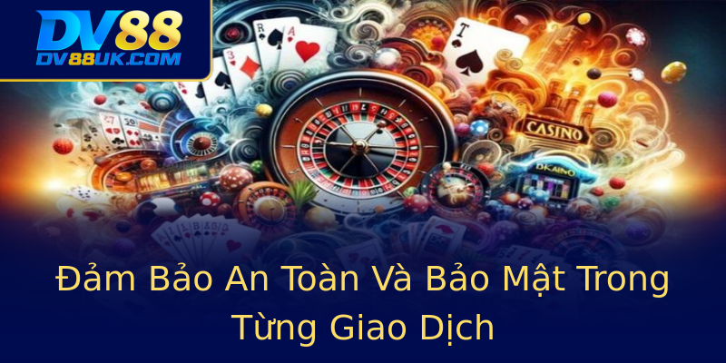 Đảm Bảo An Toàn Và Bảo Mật Trong Từng Giao Dịch Đảm Bảo An Toàn Và Bảo Mật Trong Từng Giao Dịch