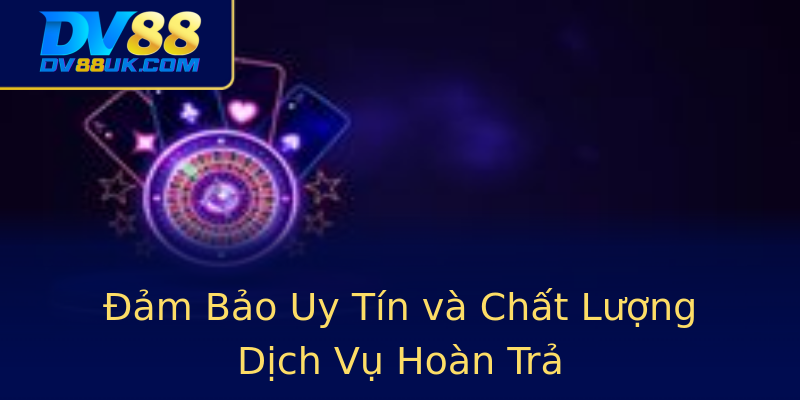 Đảm Bảo Uy Tín và Chất Lượng Dịch Vụ Hoàn Trả Đảm Bảo Uy Tín và Chất Lượng Dịch Vụ Hoàn Trả