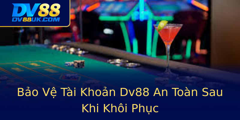 Bảo Vệ Tài Khoản Dv88 An Toàn Sau Khi Khôi Phục Bảo Vệ Tài Khoản Dv88 An Toàn Sau Khi Khôi Phục