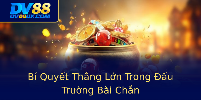 Bí Quyết Thắng Lớn Trong Đấu Trường Bài Chắn Bí Quyết Thắng Lớn Trong Đấu Trường Bài Chắn