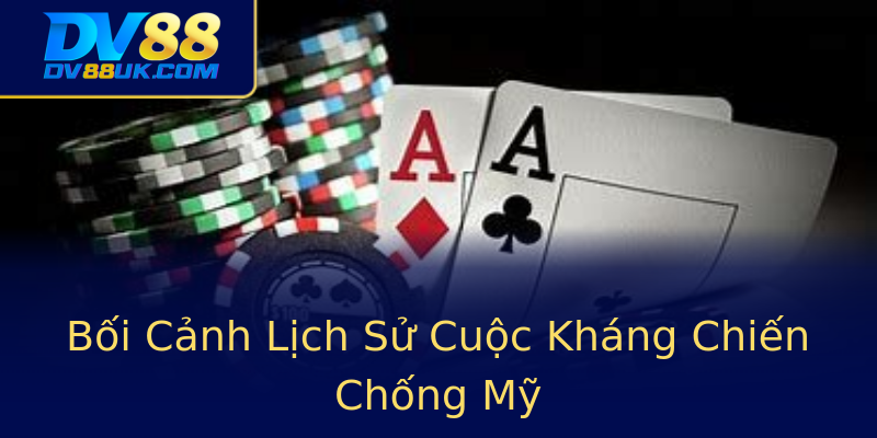 Bối Cảnh Lịch Sử Cuộc Kháng Chiến Chống Mỹ Bối Cảnh Lịch Sử Cuộc Kháng Chiến Chống Mỹ
