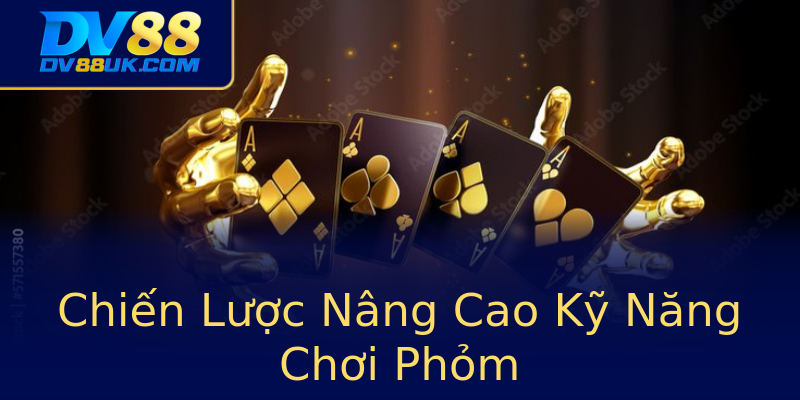 Chiến Lược Nâng Cao Kỹ Năng Chơi Phỏm Chiến Lược Nâng Cao Kỹ Năng Chơi Phỏm