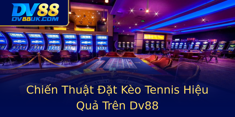 Chiến Thuật Đặt Kèo Tennis Hiệu Quả Trên Dv88 Chiến Thuật Đặt Kèo Tennis Hiệu Quả Trên Dv88