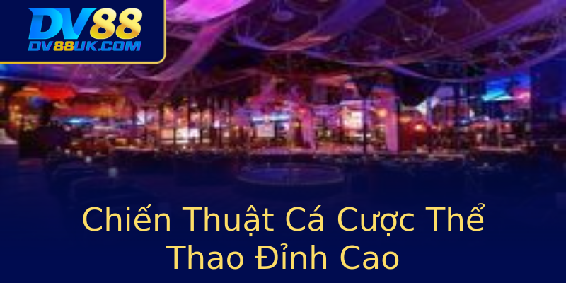 Chiến Thuật Cá Cược Thể Thao Đỉnh Cao Chiến Thuật Cá Cược Thể Thao Đỉnh Cao