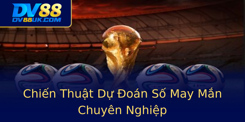 Chiến Thuật Dự Đoán Số May Mắn Chuyên Nghiệp Chiến Thuật Dự Đoán Số May Mắn Chuyên Nghiệp