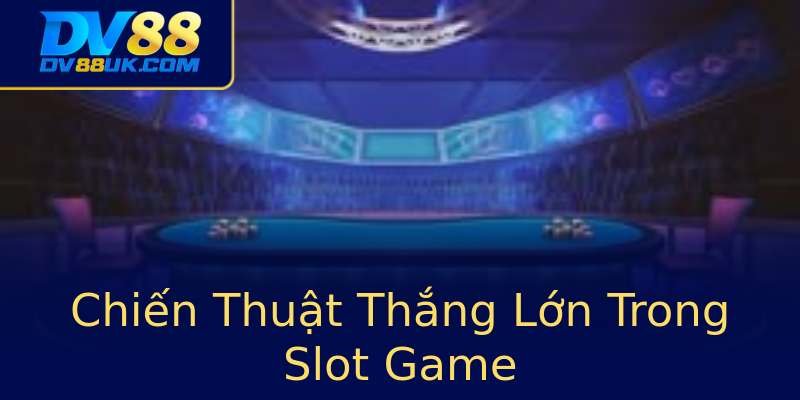 Chiến Thuật Thắng Lớn Trong Slot Game Chiến Thuật Thắng Lớn Trong Slot Game