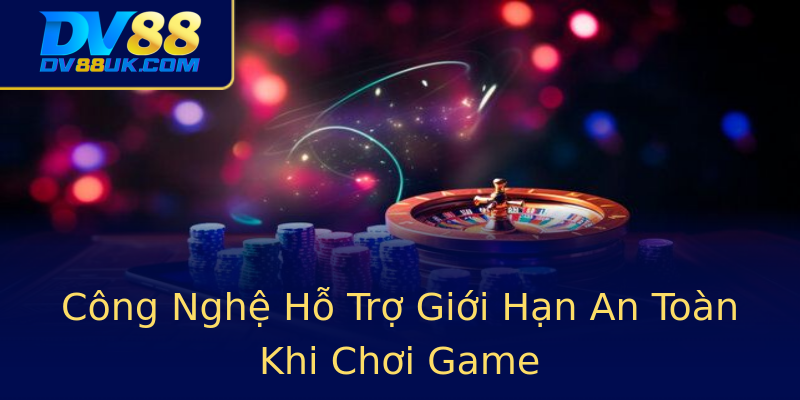 Công Nghệ Hỗ Trợ Giới Hạn An Toàn Khi Chơi Game Công Nghệ Hỗ Trợ Giới Hạn An Toàn Khi Chơi Game