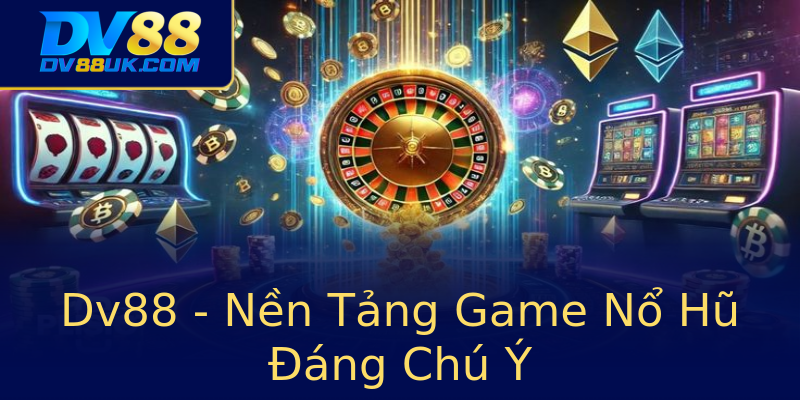 Dv88 - Nền Tảng Game Nổ Hũ Đáng Chú Ý Dv88 - Nền Tảng Game Nổ Hũ Đáng Chú Ý