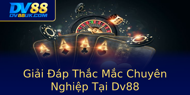 Giải Đáp Thắc Mắc Chuyên Nghiệp Tại Dv88 Giải Đáp Thắc Mắc Chuyên Nghiệp Tại Dv88