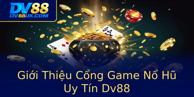 Giới Thiệu Cổng Game Nổ Hũ Uy Tín Dv88 Giới Thiệu Cổng Game Nổ Hũ Uy Tín Dv88