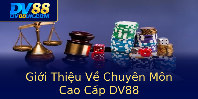 Giới Thiệu Về Chuyên Môn Cao Cấp DV88 Giới Thiệu Về Chuyên Môn Cao Cấp DV88