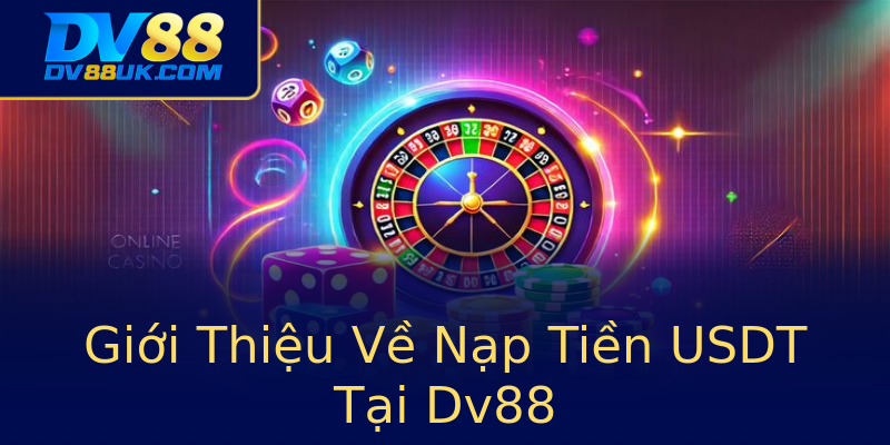 Giới Thiệu Về Nạp Tiền USDT Tại Dv88 Giới Thiệu Về Nạp Tiền USDT Tại Dv88
