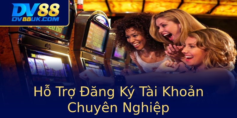 Hỗ Trợ Đăng Ký Tài Khoản Chuyên Nghiệp Hỗ Trợ Đăng Ký Tài Khoản Chuyên Nghiệp