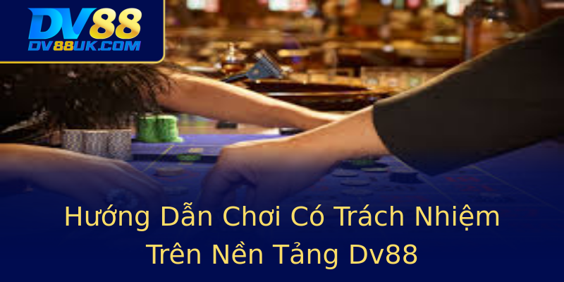 Hướng Dẫn Chơi Có Trách Nhiệm Trên Nền Tảng Dv88 Hướng Dẫn Chơi Có Trách Nhiệm Trên Nền Tảng Dv88