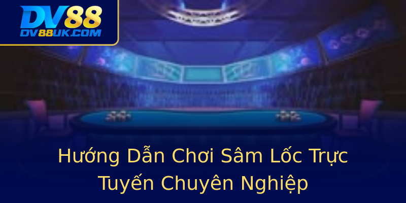 Hướng Dẫn Chơi Sâm Lốc Trực Tuyến Chuyên Nghiệp Hướng Dẫn Chơi Sâm Lốc Trực Tuyến Chuyên Nghiệp