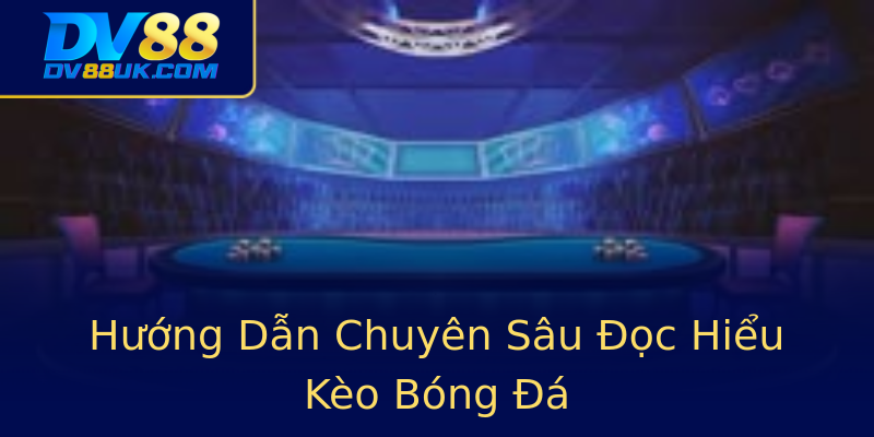 Hướng Dẫn Chuyên Sâu Đọc Hiểu Kèo Bóng Đá Hướng Dẫn Chuyên Sâu Đọc Hiểu Kèo Bóng Đá