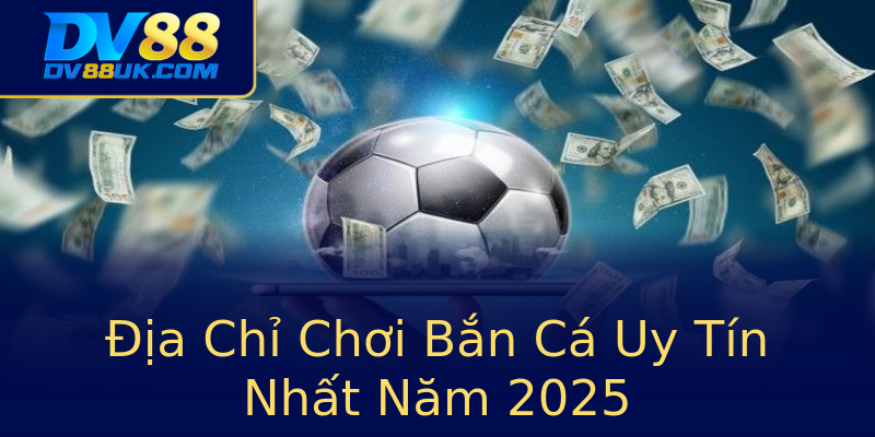Địa Chỉ Chơi Bắn Cá Uy Tín Nhất Năm 2025 Địa Chỉ Chơi Bắn Cá Uy Tín Nhất Năm 2025