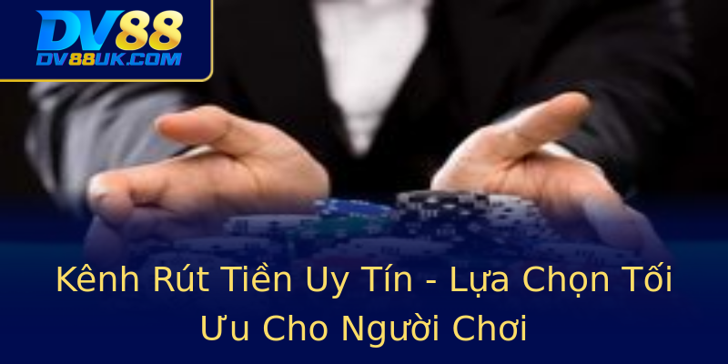 Kênh Rút Tiền Uy Tín - Lựa Chọn Tối Ưu Cho Người Chơi Kênh Rút Tiền Uy Tín - Lựa Chọn Tối Ưu Cho Người Chơi