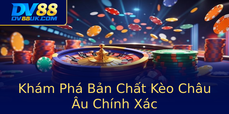 Khám Phá Bản Chất Kèo Châu Âu Chính Xác Khám Phá Bản Chất Kèo Châu Âu Chính Xác