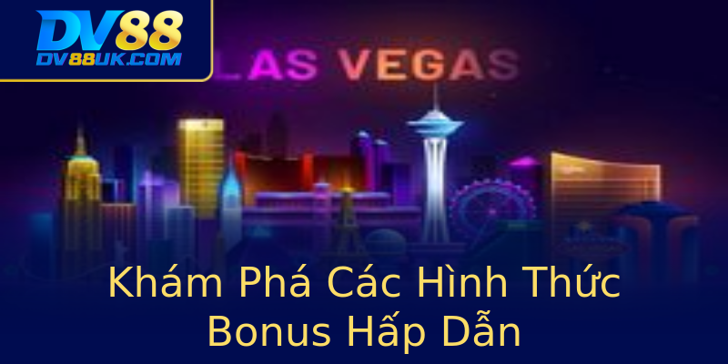 Khám Phá Các Hình Thức Bonus Hấp Dẫn Khám Phá Các Hình Thức Bonus Hấp Dẫn