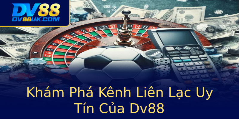 Khám Phá Kênh Liên Lạc Uy Tín Của Dv88 Khám Phá Kênh Liên Lạc Uy Tín Của Dv88