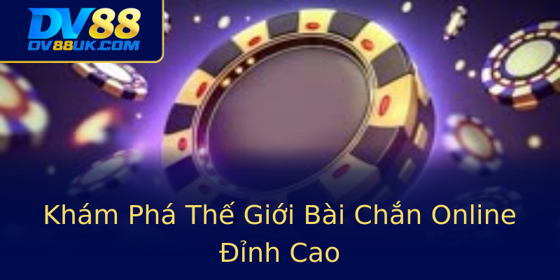 Khám Phá Thế Giới Bài Chắn Online Đỉnh Cao Khám Phá Thế Giới Bài Chắn Online Đỉnh Cao