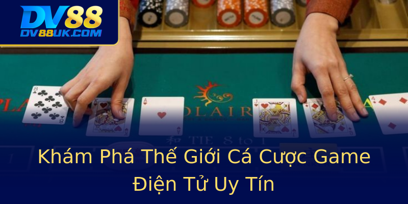 Khám Phá Thế Giới Cá Cược Game Điện Tử Uy Tín Khám Phá Thế Giới Cá Cược Game Điện Tử Uy Tín