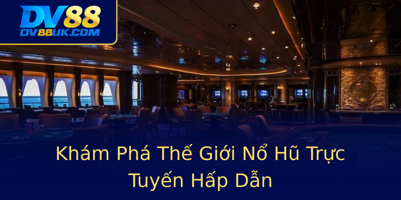 Khám Phá Thế Giới Nổ Hũ Trực Tuyến Hấp Dẫn Khám Phá Thế Giới Nổ Hũ Trực Tuyến Hấp Dẫn