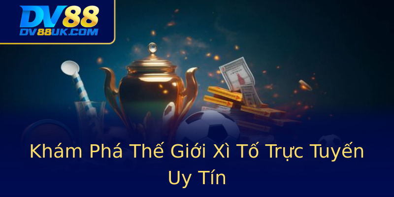 Khám Phá Thế Giới Xì Tố Trực Tuyến Uy Tín Khám Phá Thế Giới Xì Tố Trực Tuyến Uy Tín
