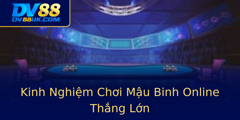 Kinh Nghiệm Chơi Mậu Binh Online Thắng Lớn Kinh Nghiệm Chơi Mậu Binh Online Thắng Lớn