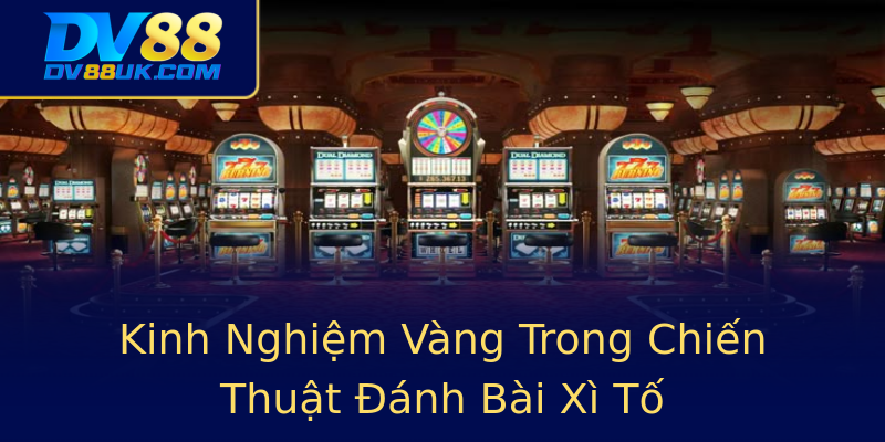 Kinh Nghiệm Vàng Trong Chiến Thuật Đánh Bài Xì Tố Kinh Nghiệm Vàng Trong Chiến Thuật Đánh Bài Xì Tố
