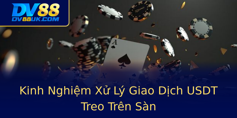 Kinh Nghiệm Xử Lý Giao Dịch USDT Treo Trên Sàn Kinh Nghiệm Xử Lý Giao Dịch USDT Treo Trên Sàn