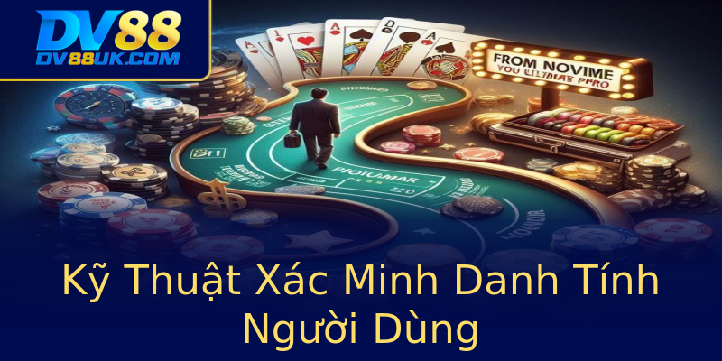 Kỹ Thuật Xác Minh Danh Tính Người Dùng Kỹ Thuật Xác Minh Danh Tính Người Dùng