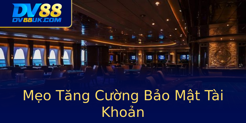 Mẹo Tăng Cường Bảo Mật Tài Khoản Mẹo Tăng Cường Bảo Mật Tài Khoản