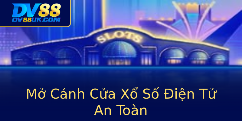 Mở Cánh Cửa Xổ Số Điện Tử An Toàn Mở Cánh Cửa Xổ Số Điện Tử An Toàn