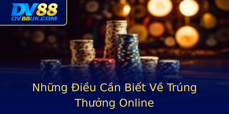 Những Điều Cần Biết Về Trúng Thưởng Online Những Điều Cần Biết Về Trúng Thưởng Online