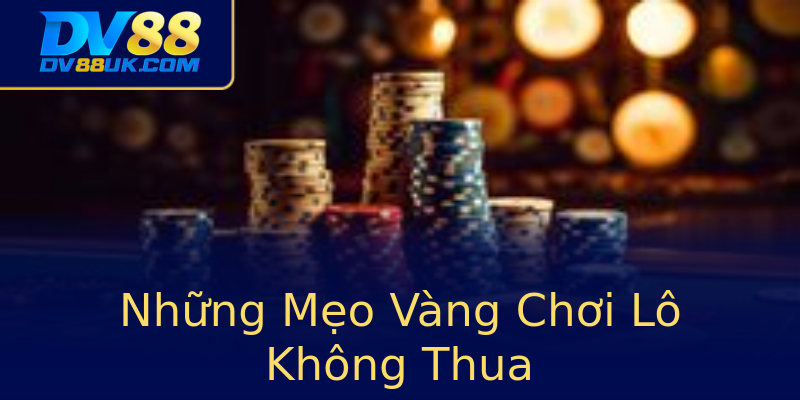 Những Mẹo Vàng Chơi Lô Không Thua Những Mẹo Vàng Chơi Lô Không Thua