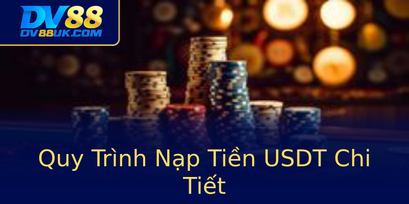 Quy Trình Nạp Tiền USDT Chi Tiết Quy Trình Nạp Tiền USDT Chi Tiết