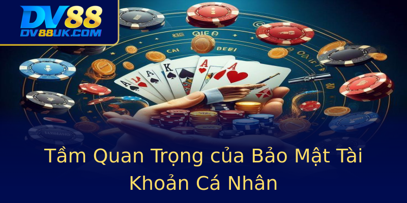 Tầm Quan Trọng của Bảo Mật Tài Khoản Cá Nhân Tầm Quan Trọng của Bảo Mật Tài Khoản Cá Nhân