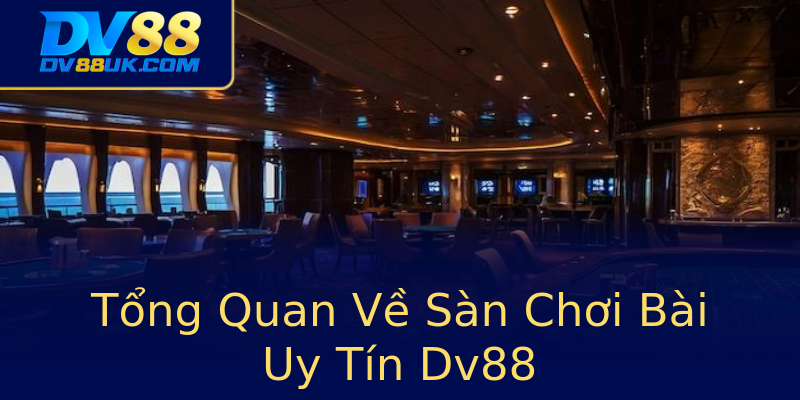Tổng Quan Về Sàn Chơi Bài Uy Tín Dv88 Tổng Quan Về Sàn Chơi Bài Uy Tín Dv88