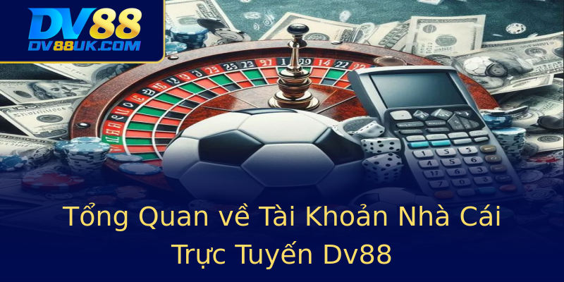 Tổng Quan về Tài Khoản Nhà Cái Trực Tuyến Dv88 Tổng Quan về Tài Khoản Nhà Cái Trực Tuyến Dv88