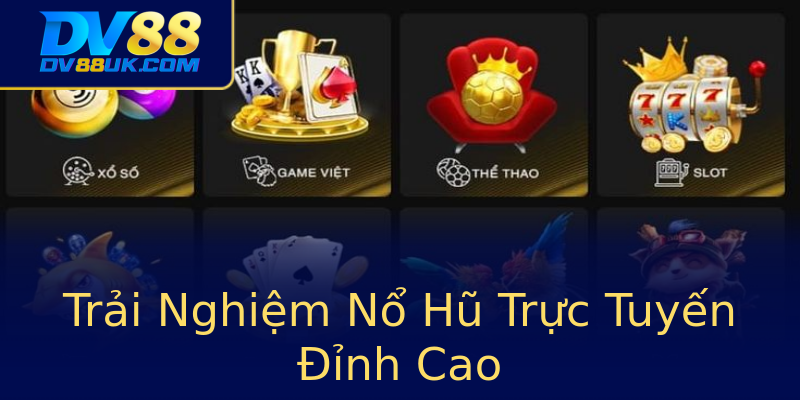Trải Nghiệm Nổ Hũ Trực Tuyến Đỉnh Cao Trải Nghiệm Nổ Hũ Trực Tuyến Đỉnh Cao
