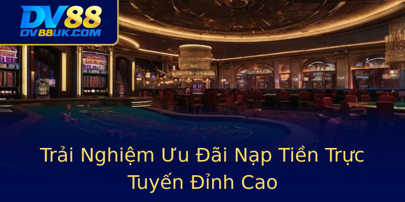 Trải Nghiệm Ưu Đãi Nạp Tiền Trực Tuyến Đỉnh Cao Trải Nghiệm Ưu Đãi Nạp Tiền Trực Tuyến Đỉnh Cao
