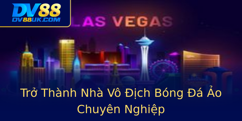 Trở Thành Nhà Vô Địch Bóng Đá Ảo Chuyên Nghiệp Trở Thành Nhà Vô Địch Bóng Đá Ảo Chuyên Nghiệp