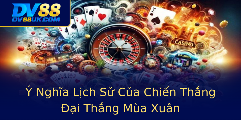 Ý Nghĩa Lịch Sử Của Chiến Thắng Đại Thắng Mùa Xuân Ý Nghĩa Lịch Sử Của Chiến Thắng Đại Thắng Mùa Xuân